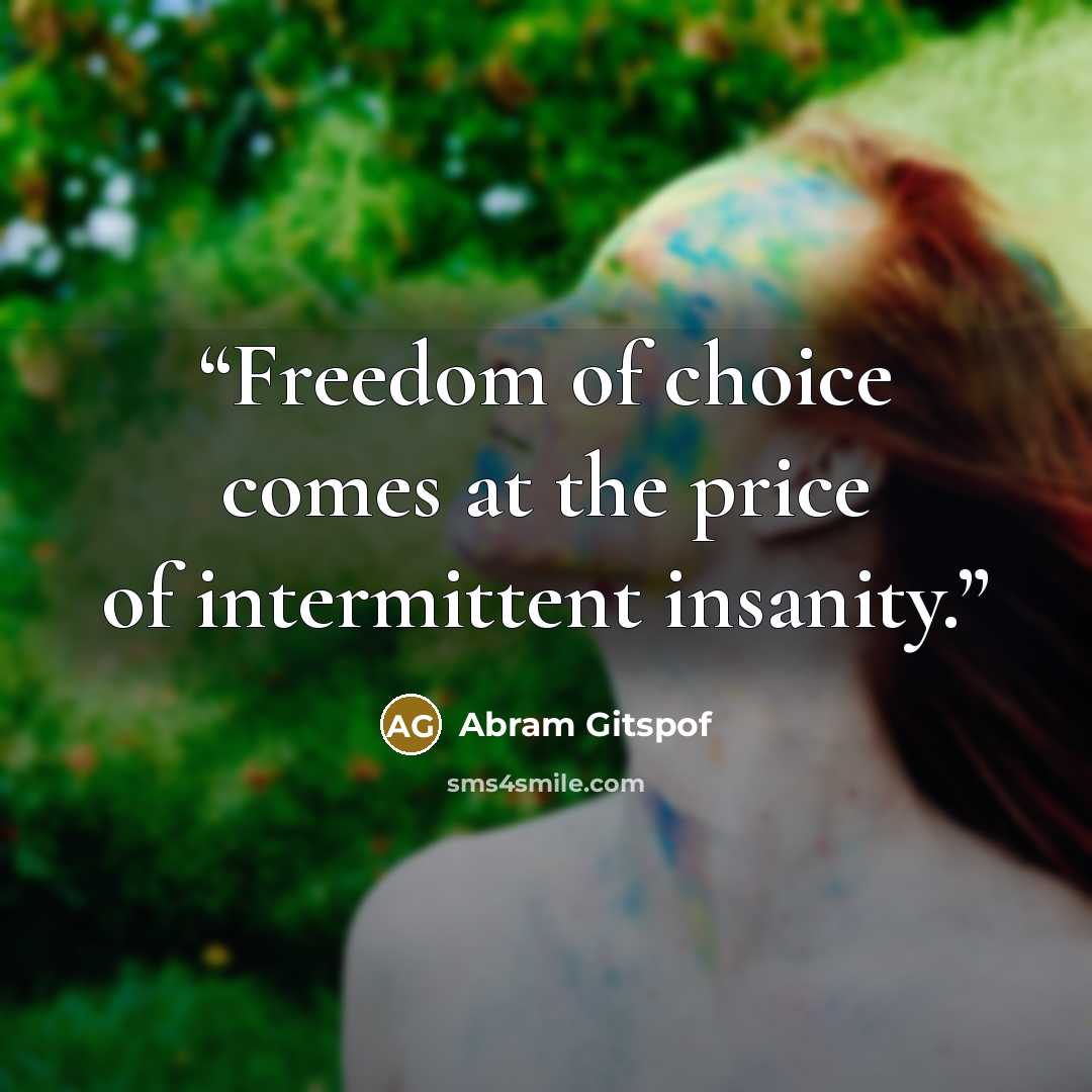 “Freedom of choice comes at the price of intermittent insanity.” quote by Abram Gitspof