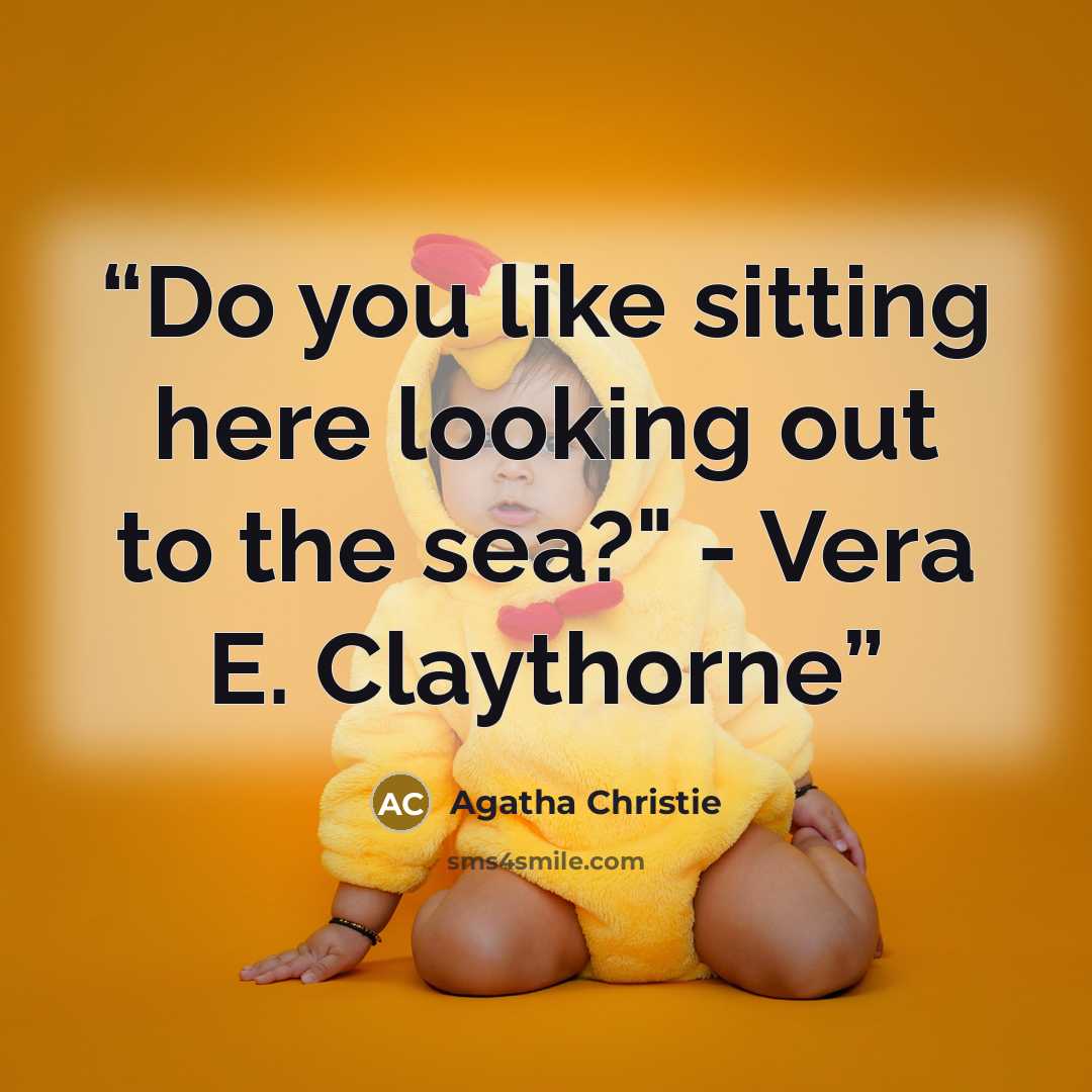 “Do you like sitting here looking out to the sea?" - Vera E. Claythorne” quote by Agatha Christie