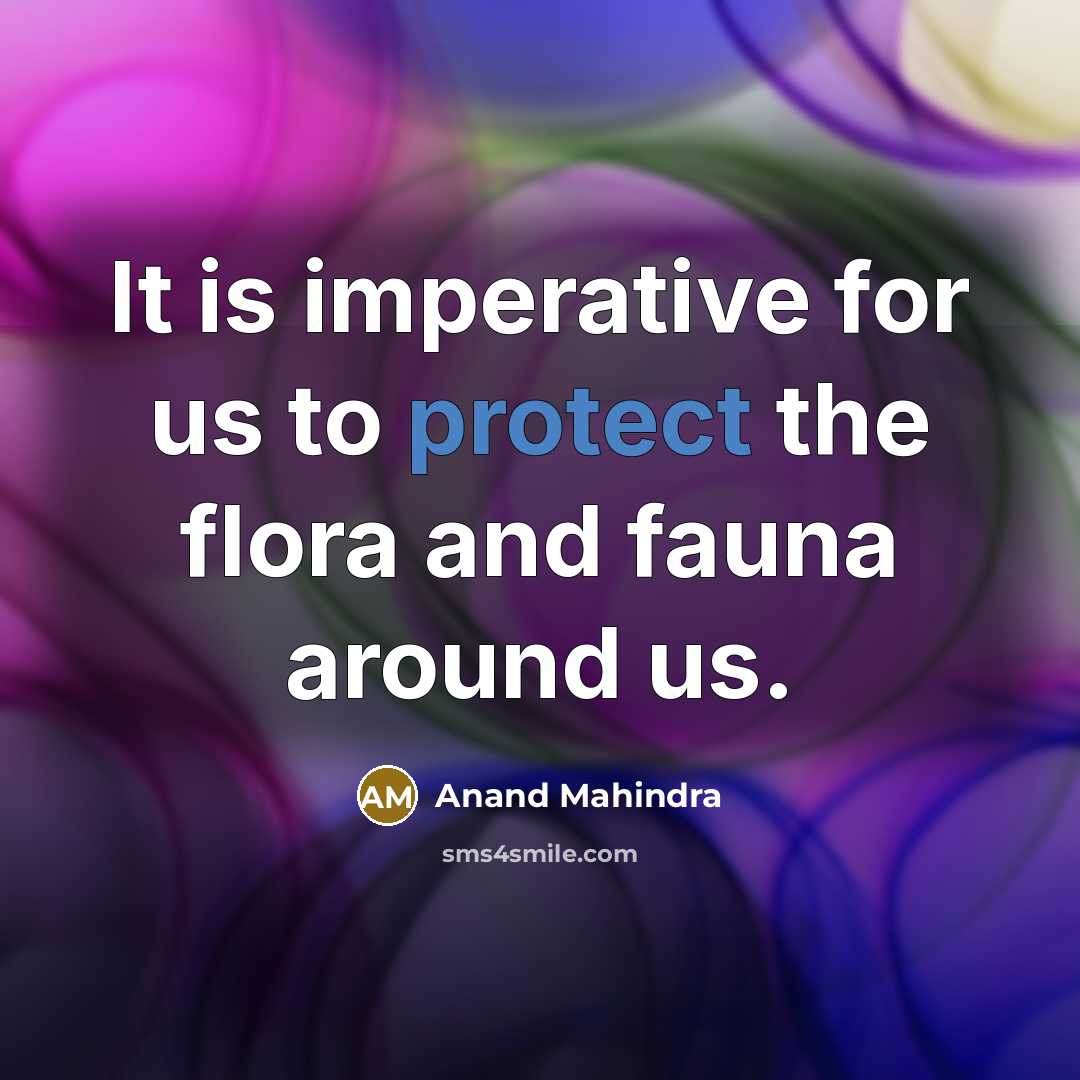 “It is imperative for us to protect the flora and fauna around us.” quote by Anand Mahindra