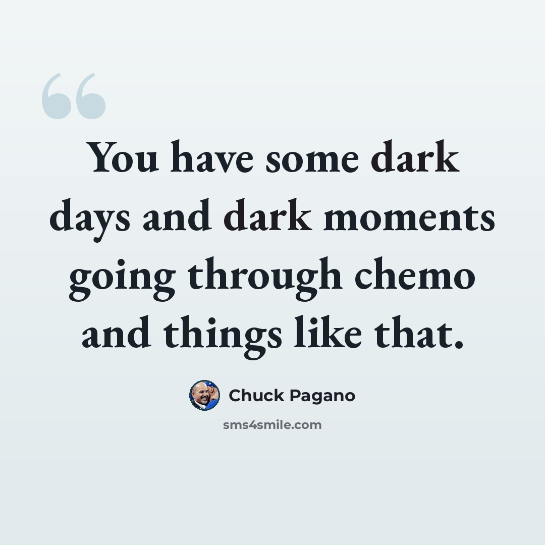 “You have some dark days and dark moments going through chemo and things like that.” quote by Chuck Pagano