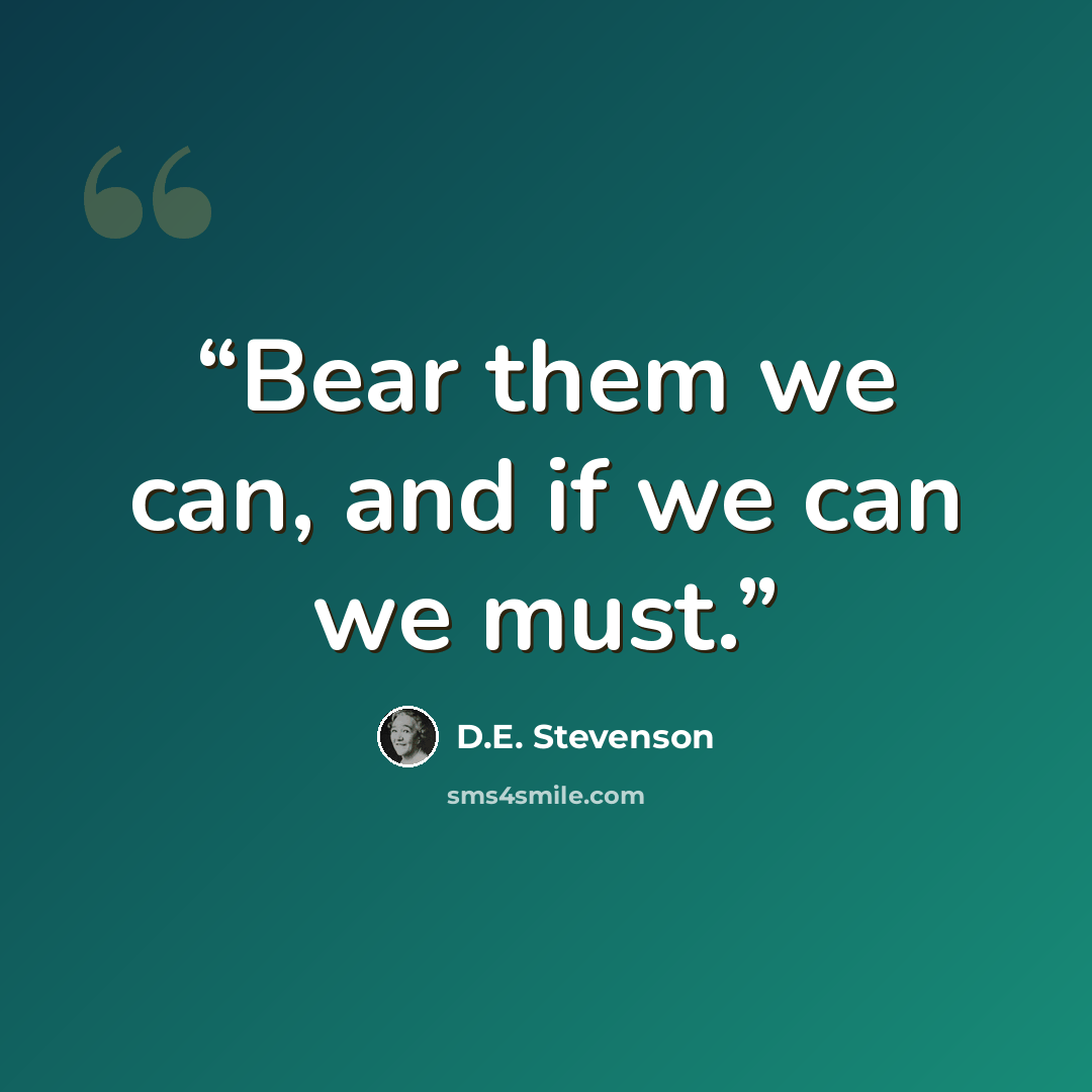 “Bear them we can, and if we can we must.” quote by D.E. Stevenson