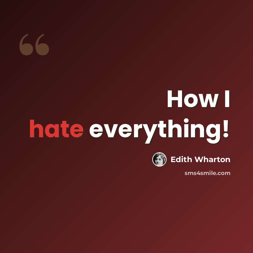 “How I hate everything!” quote by Edith Wharton