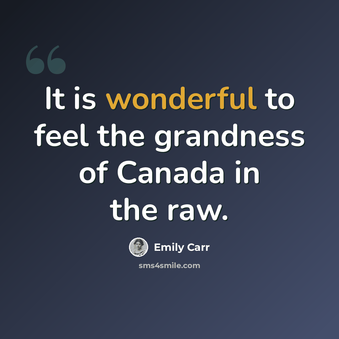 “It is wonderful to feel the grandness of Canada in the raw.” quote by Emily Carr