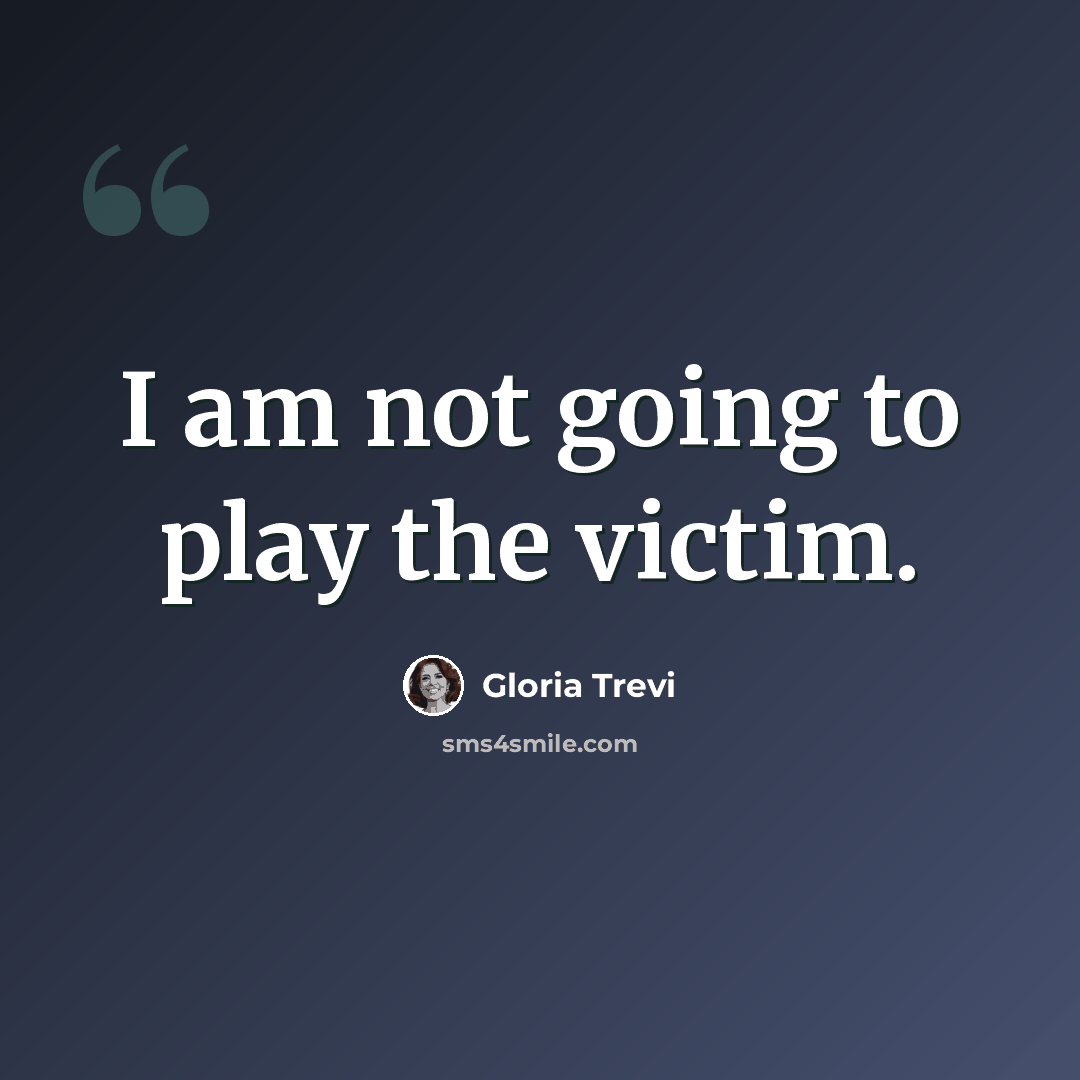 “I am not going to play the victim.” quote by Gloria Trevi