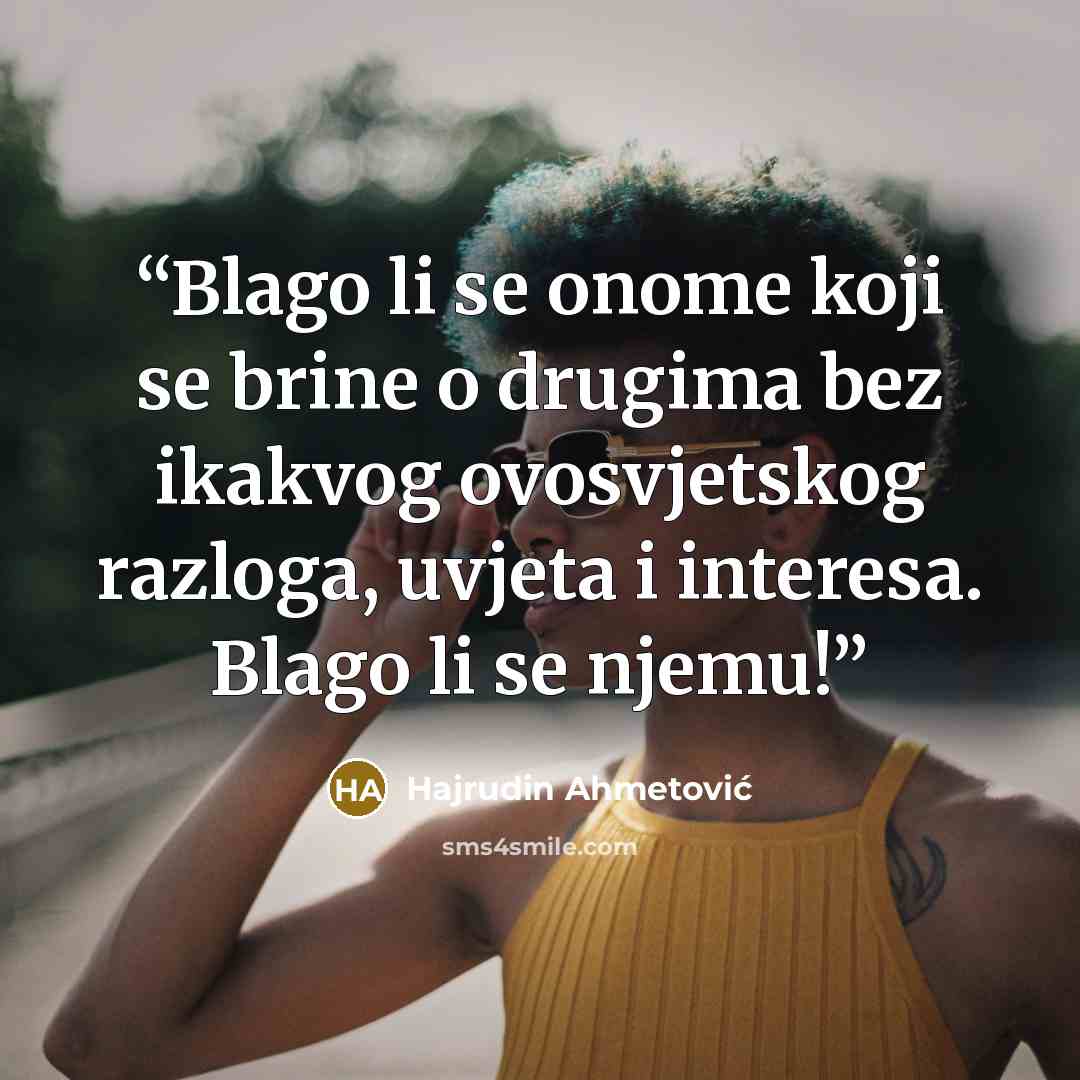 “Blago li se onome koji se brine o drugima bez ikakvog ovosvjetskog razloga, uvjeta i interesa. Blago li se njemu!” quote by Hajrudin Ahmetović
