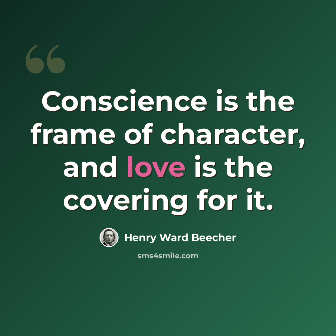 “Conscience is the frame of character, and love is the covering for it.” quote by Henry Ward Beecher