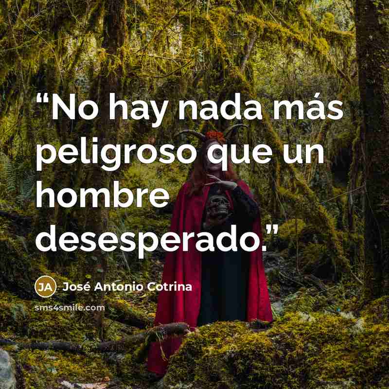 “No hay nada más peligroso que un hombre desesperado.” quote by José Antonio Cotrina