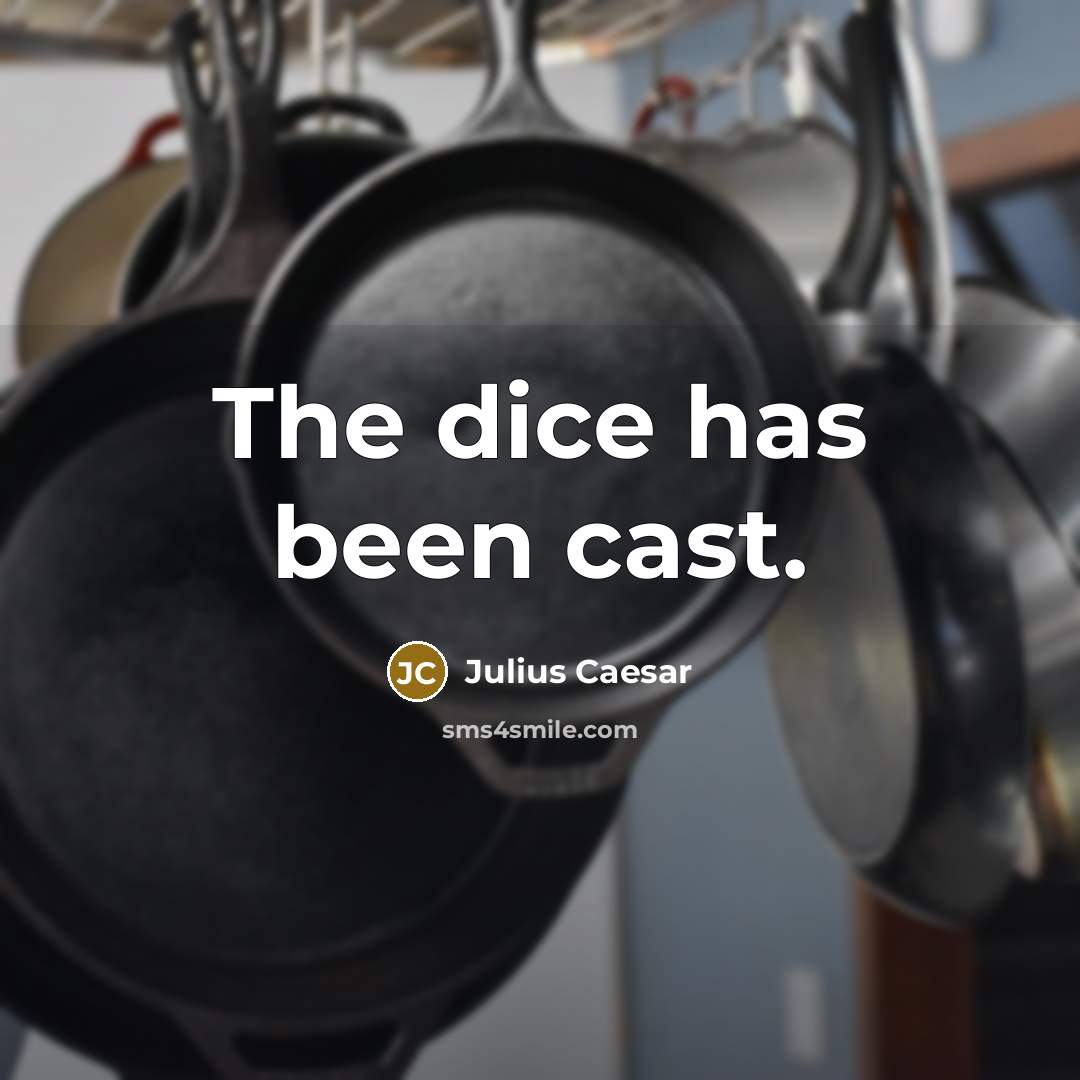 “The dice has been cast.” quote by Julius Caesar