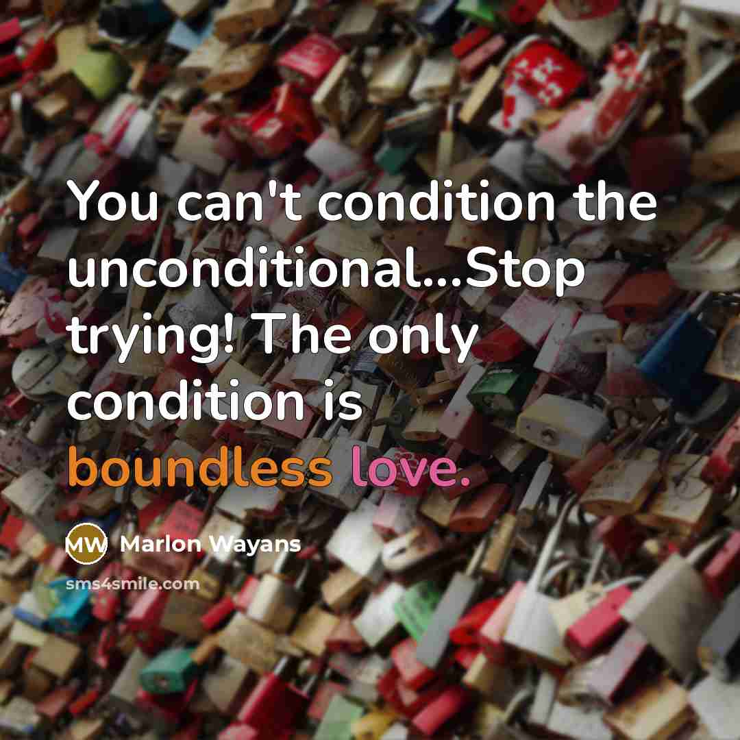 “You can't condition the unconditional...Stop trying! The only condition is boundless love.” quote by Marlon Wayans