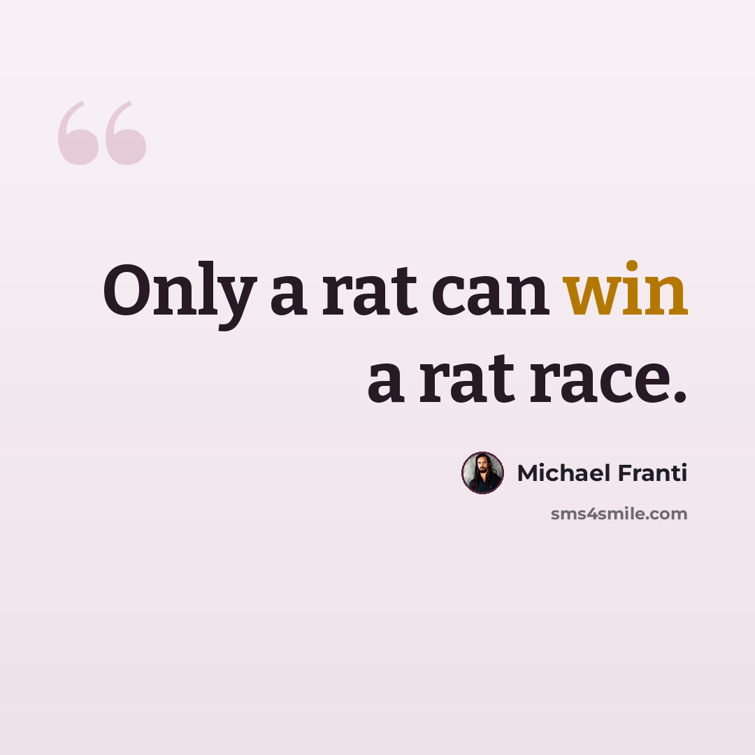 “Only a rat can win a rat race.” quote by Michael Franti