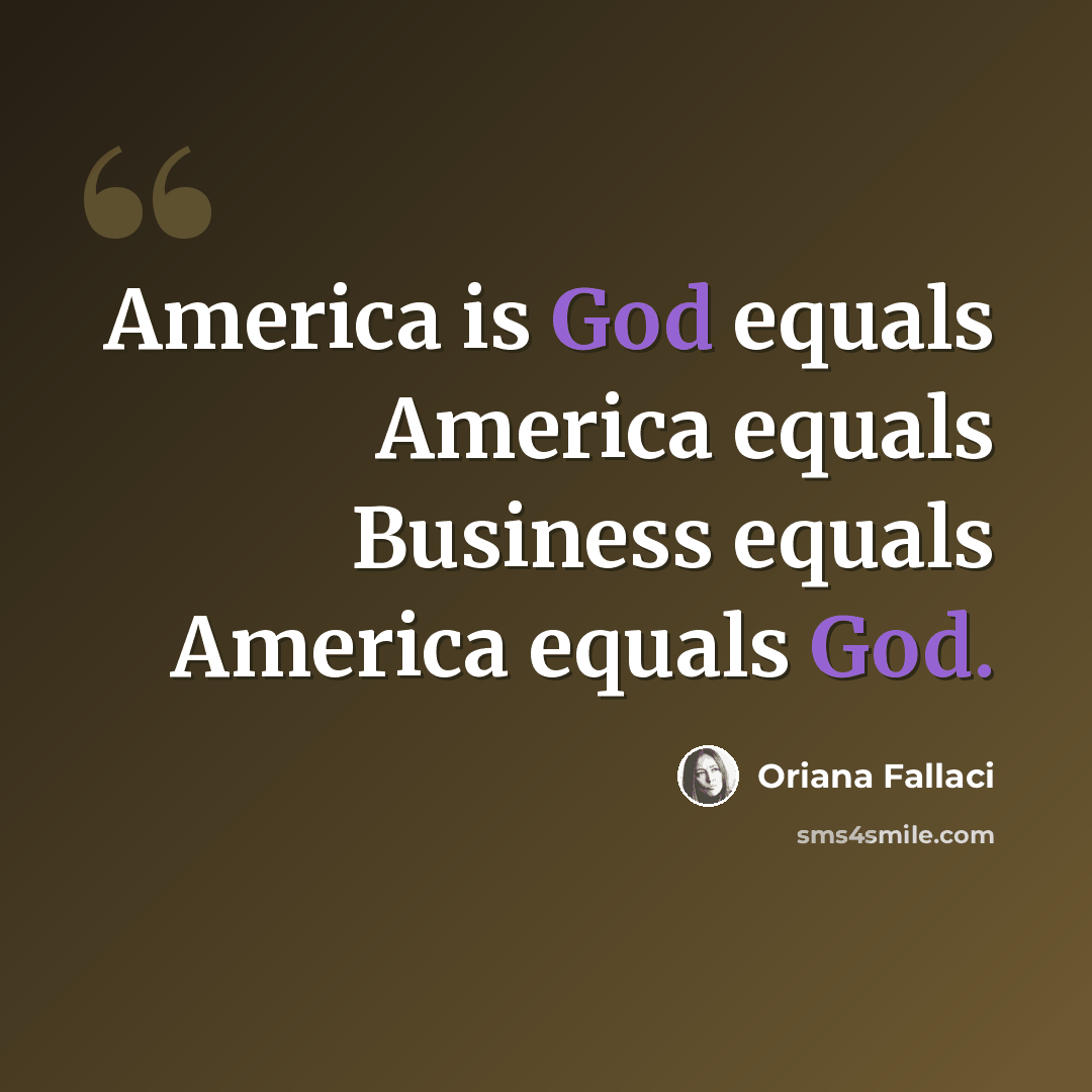 “America is God equals America equals Business equals America equals God.” quote by Oriana Fallaci
