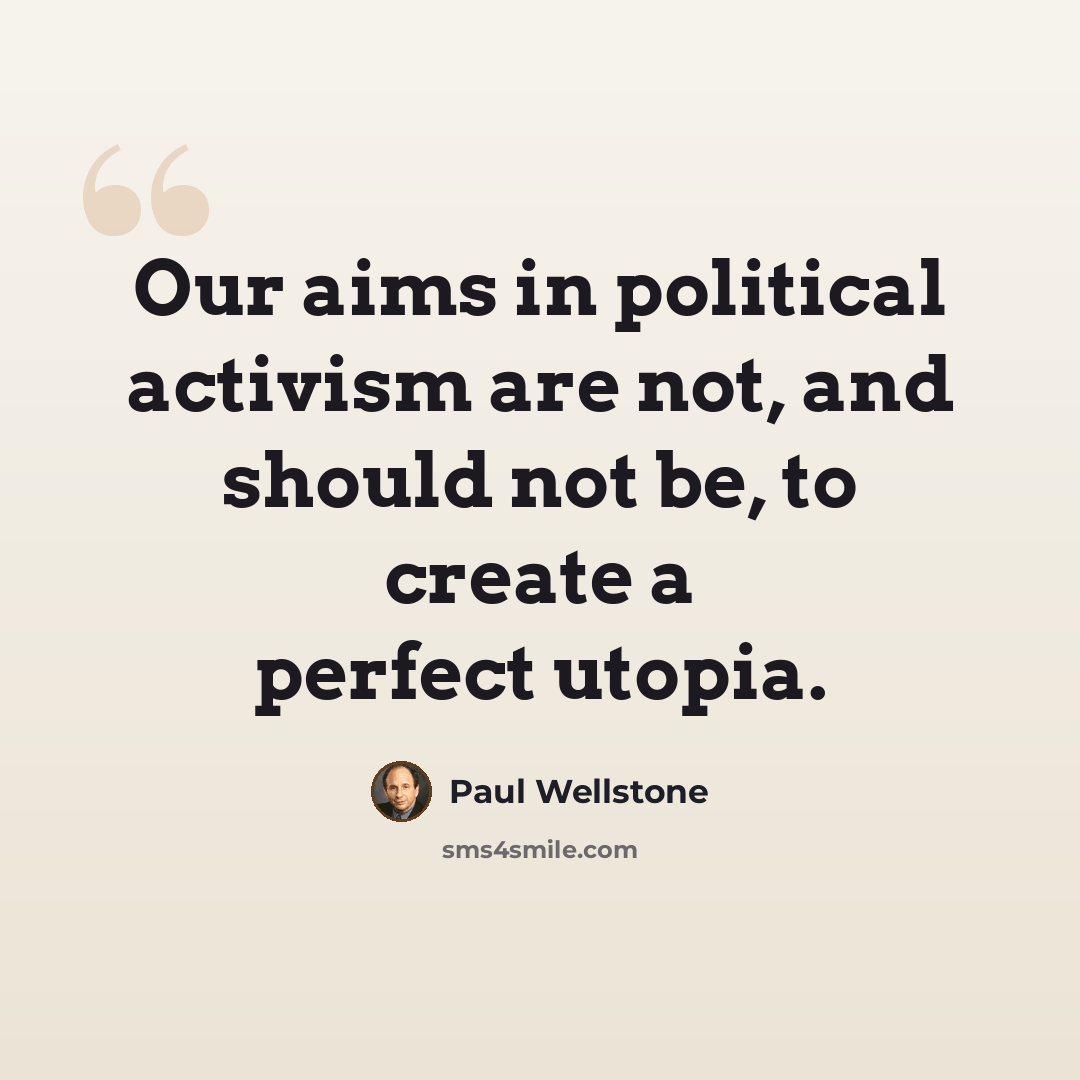 “Our aims in political activism are not, and should not be, to create a perfect utopia.” quote by Paul Wellstone