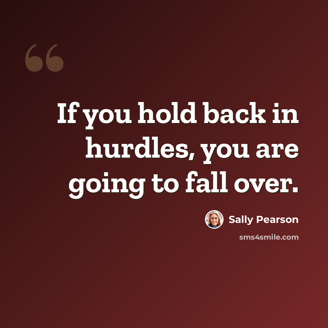 “If you hold back in hurdles, you are going to fall over.” quote by Sally Pearson