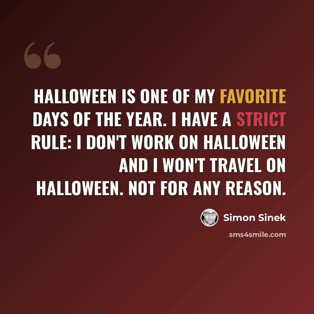 “Halloween is one of my favorite days of the year. I have a strict rule: I don't work on Halloween and I won't travel on Halloween. Not for any reason.” quote by Simon Sinek