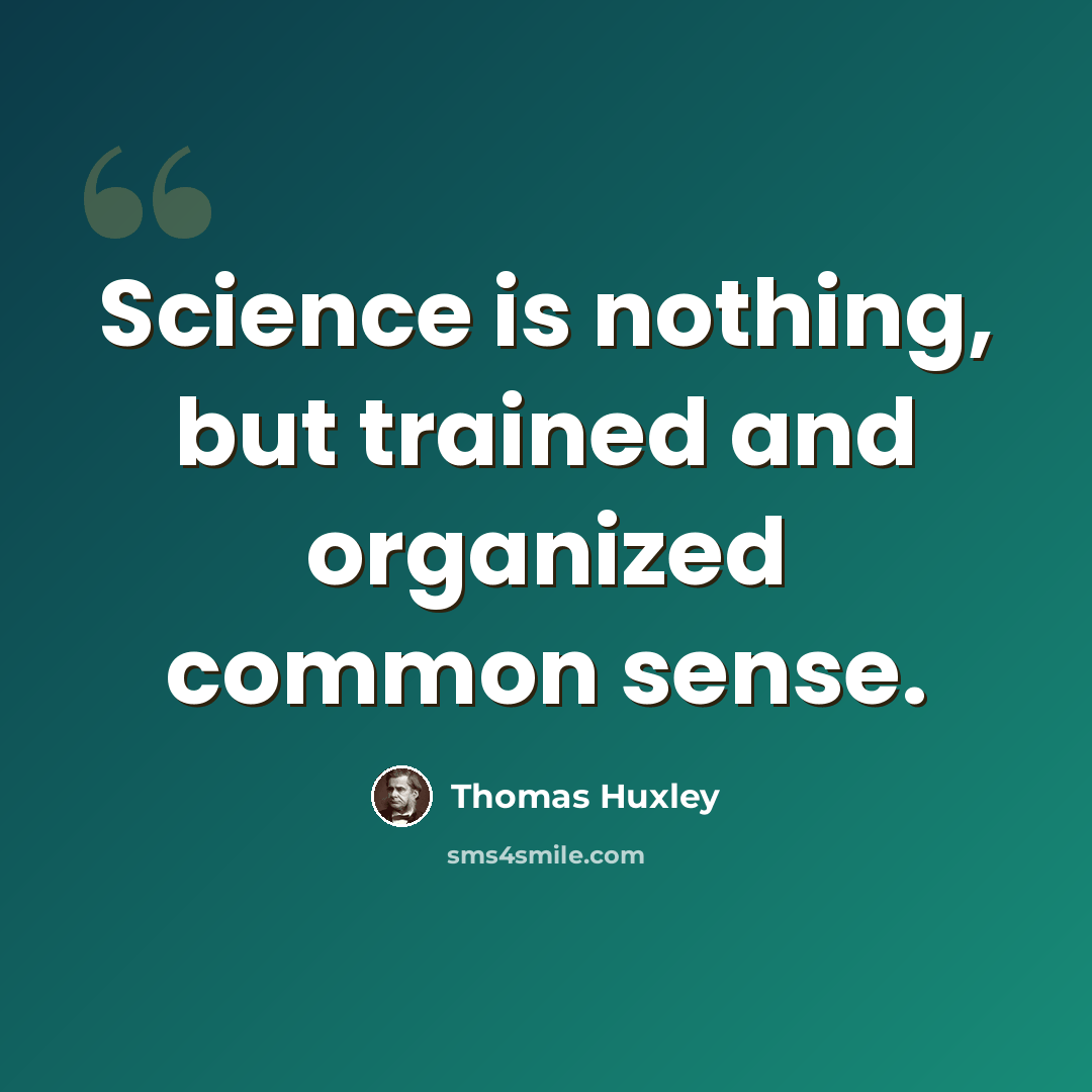 “Science is nothing, but trained and organized common sense.” quote by Thomas Huxley