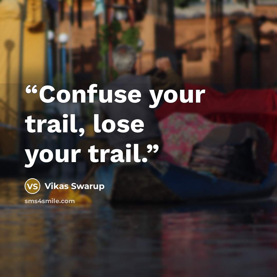 “Confuse your trail, lose your trail.” quote by Vikas Swarup