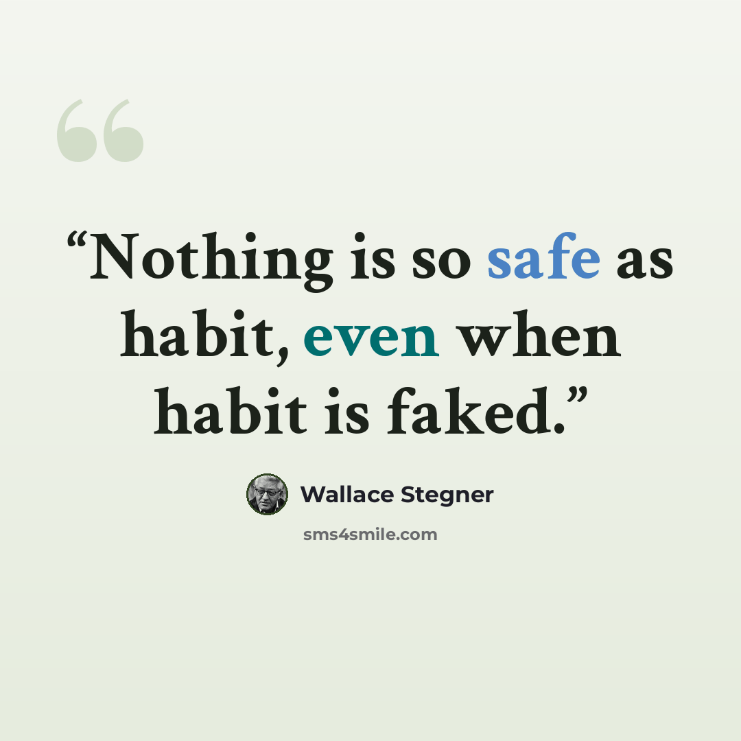 “Nothing is so safe as habit, even when habit is faked.” quote by Wallace Stegner