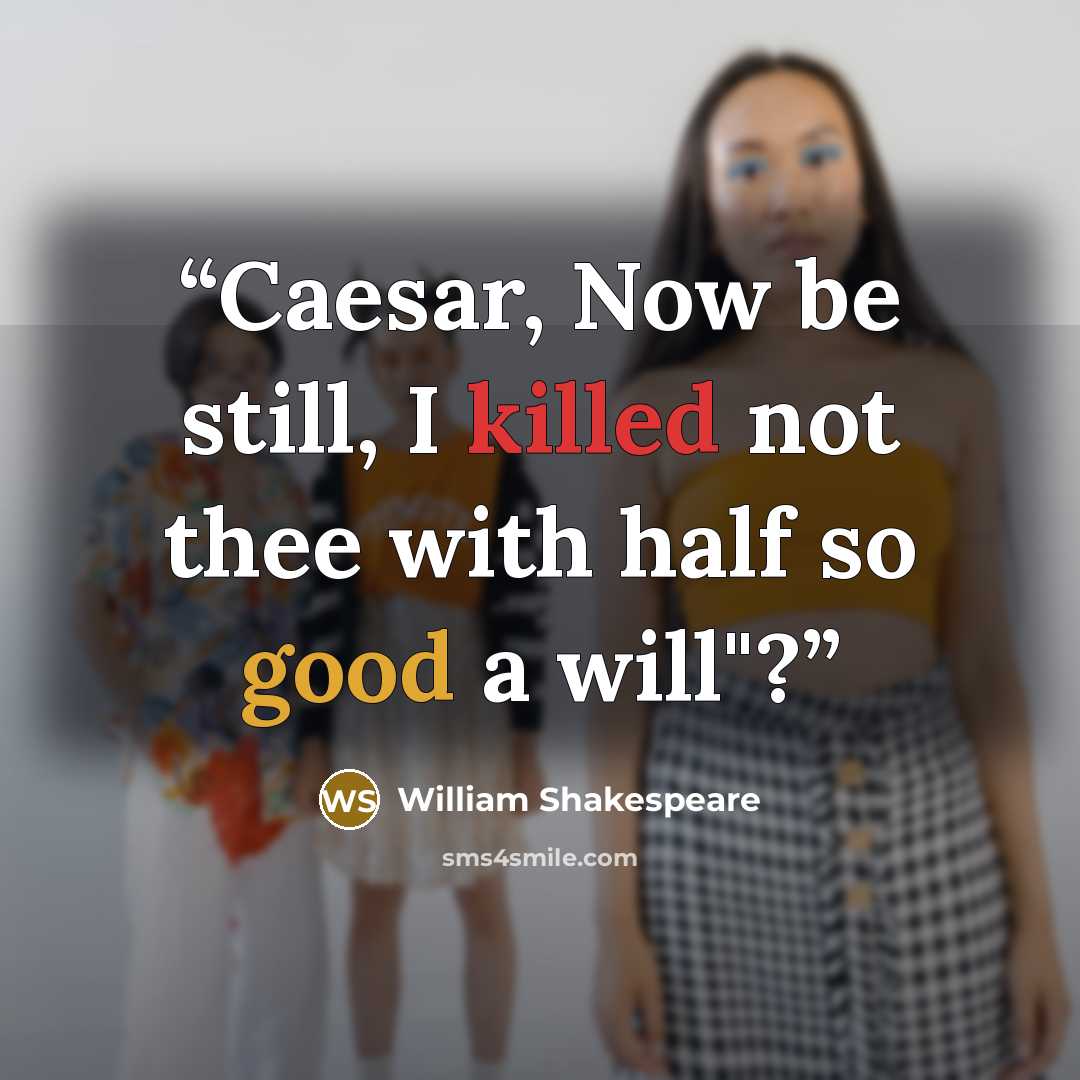 “Caesar, Now be still, I killed not thee with half so good a will"?” quote by William Shakespeare