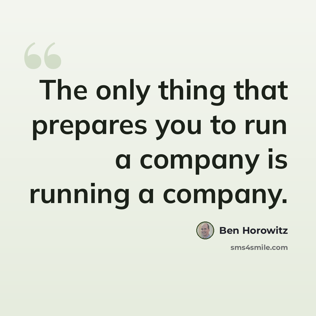 “The only thing that prepares you to run a company is running a company.” quote by Ben Horowitz