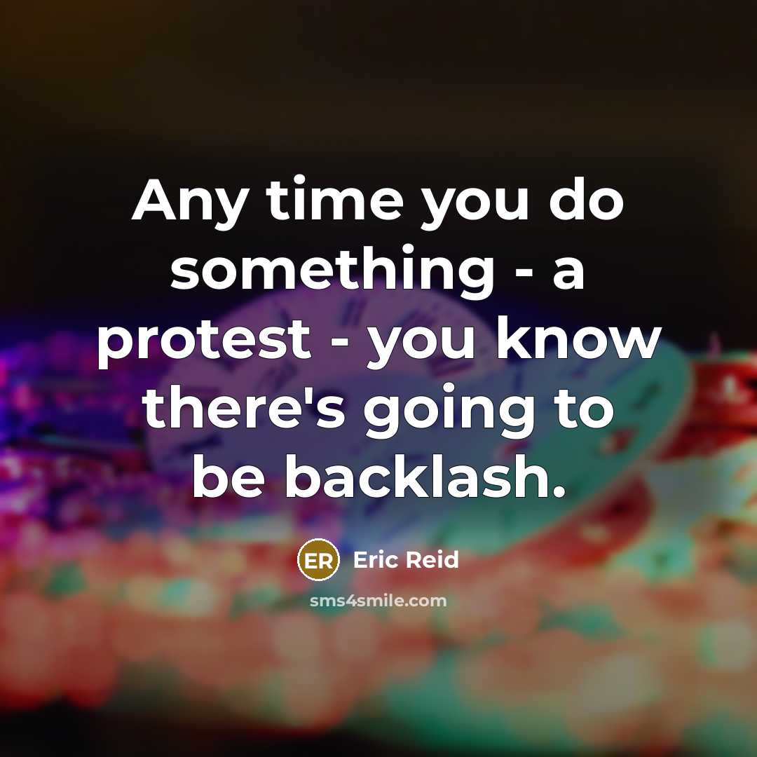 “Any time you do something - a protest - you know there's going to be backlash.” quote by Eric Reid