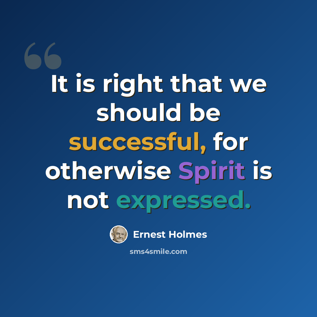 “It is right that we should be successful, for otherwise Spirit is not expressed.” quote by Ernest Holmes