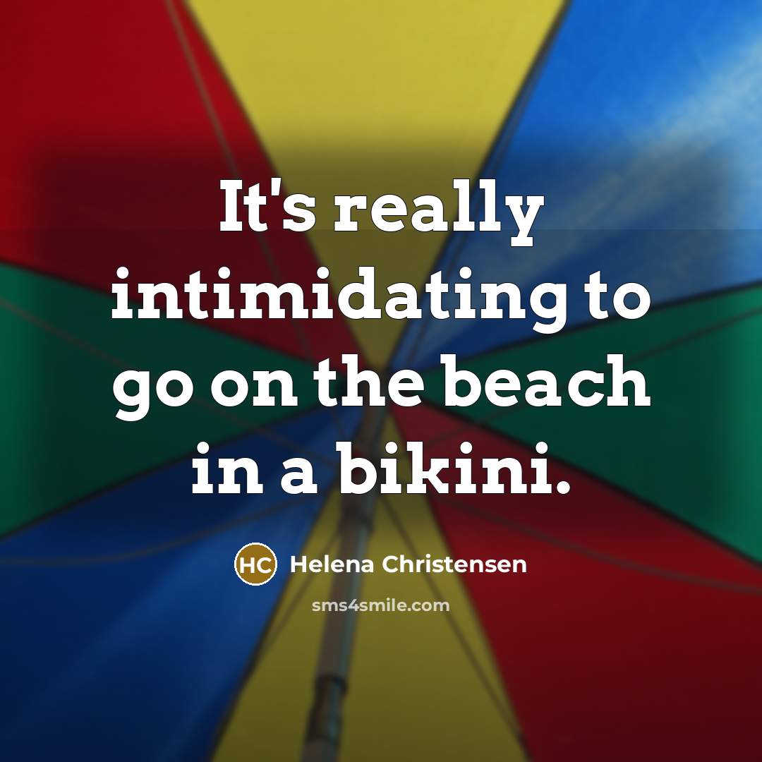 “It's really intimidating to go on the beach in a bikini.” quote by Helena Christensen