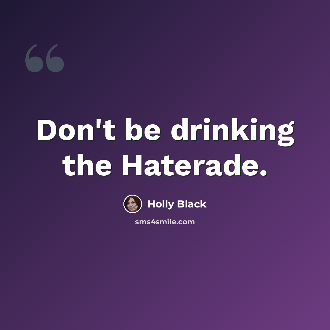 “Don't be drinking the Haterade.” quote by Holly Black