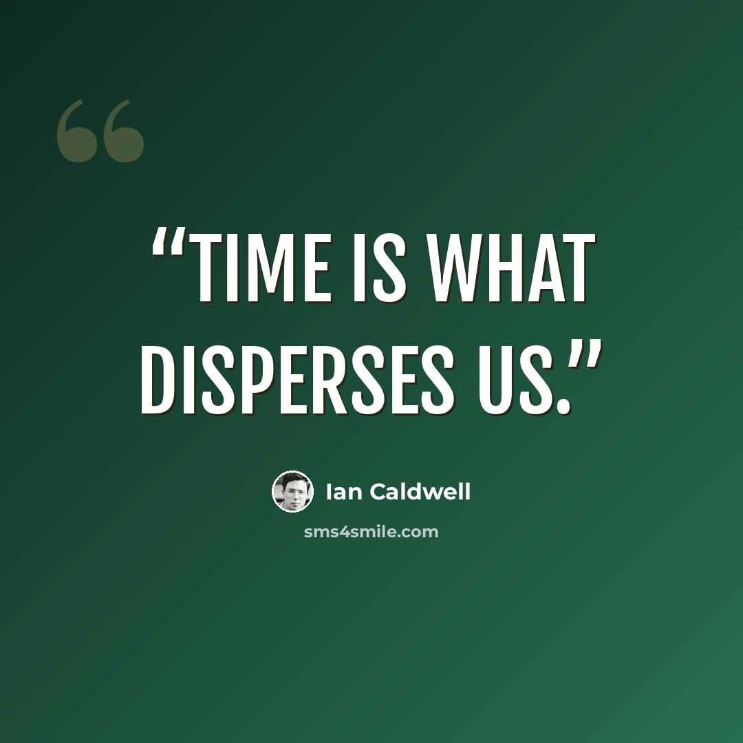 “Time is what disperses us.” quote by Ian Caldwell