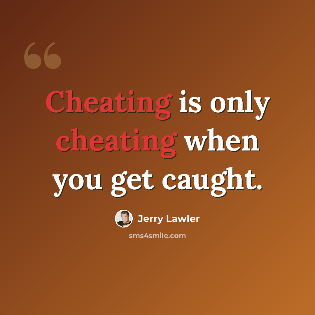 “Cheating is only cheating when you get caught.” quote by Jerry Lawler