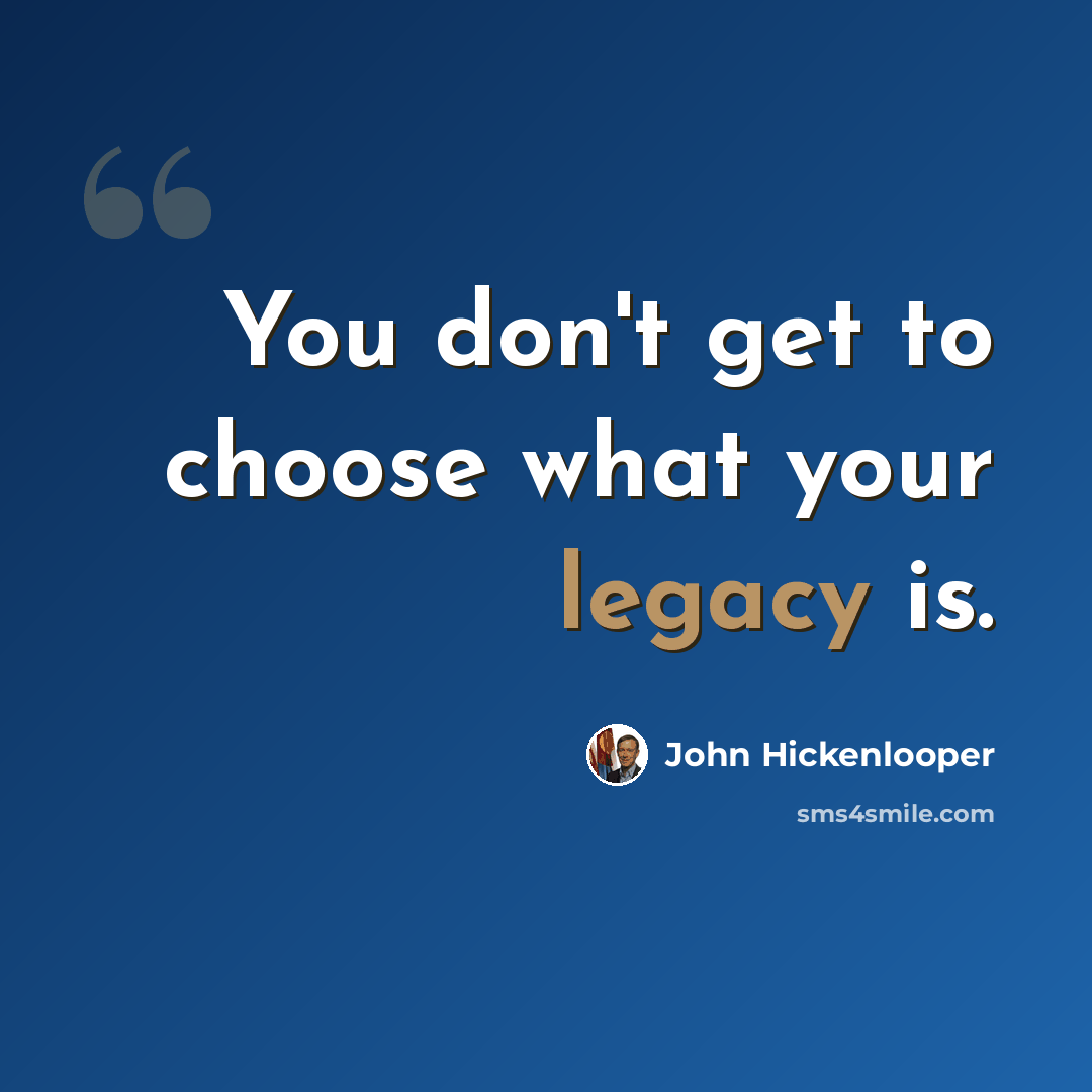 “You don't get to choose what your legacy is.” quote by John Hickenlooper