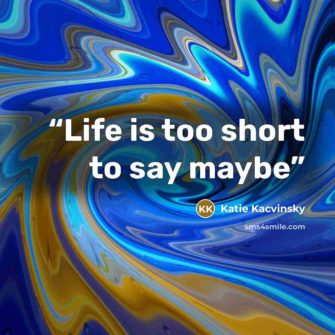 “Life is too short to say maybe” quote by Katie Kacvinsky