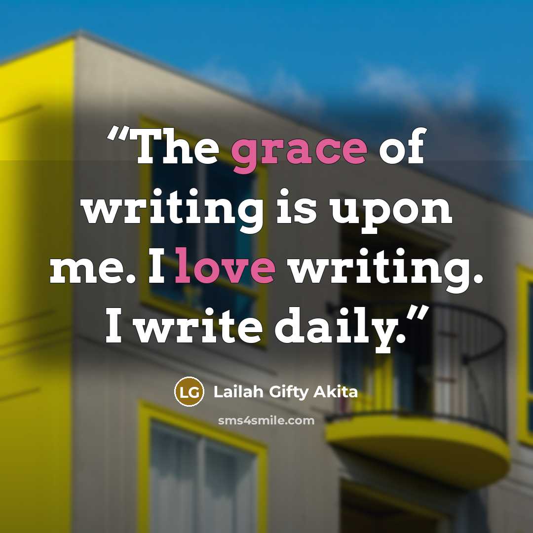 “The grace of writing is upon me. I love writing. I write daily.” quote by Lailah Gifty Akita
