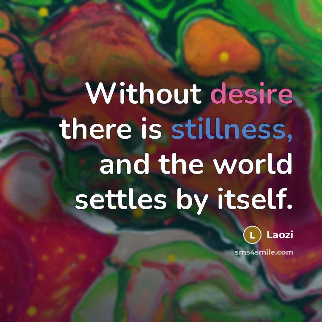 “Without desire there is stillness, and the world settles by itself.” quote by Laozi
