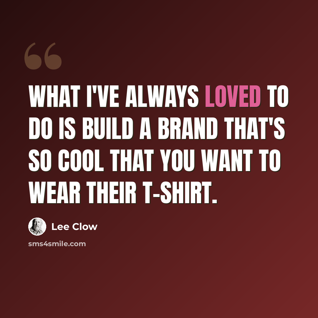 “What I've always loved to do is build a brand that's so cool that you want to wear their T-shirt.” quote by Lee Clow