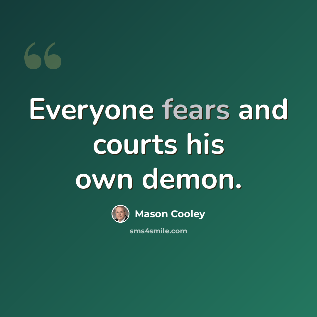 “Everyone fears and courts his own demon.” quote by Mason Cooley