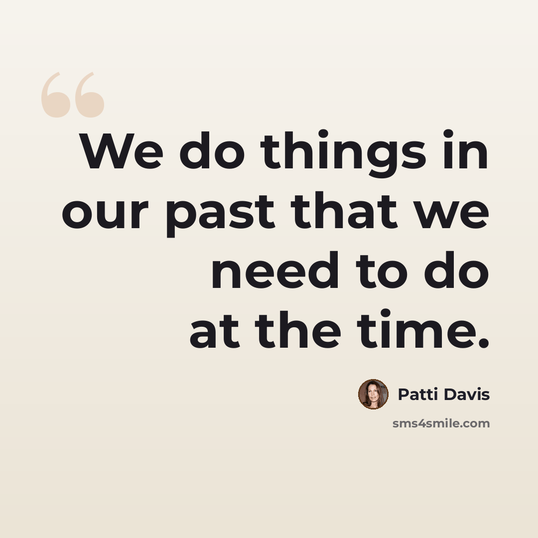 “We do things in our past that we need to do at the time.” quote by Patti Davis