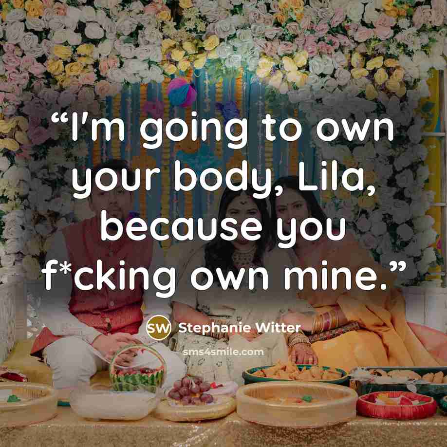 “I'm going to own your body, Lila, because you f*cking own mine.” quote by Stephanie Witter