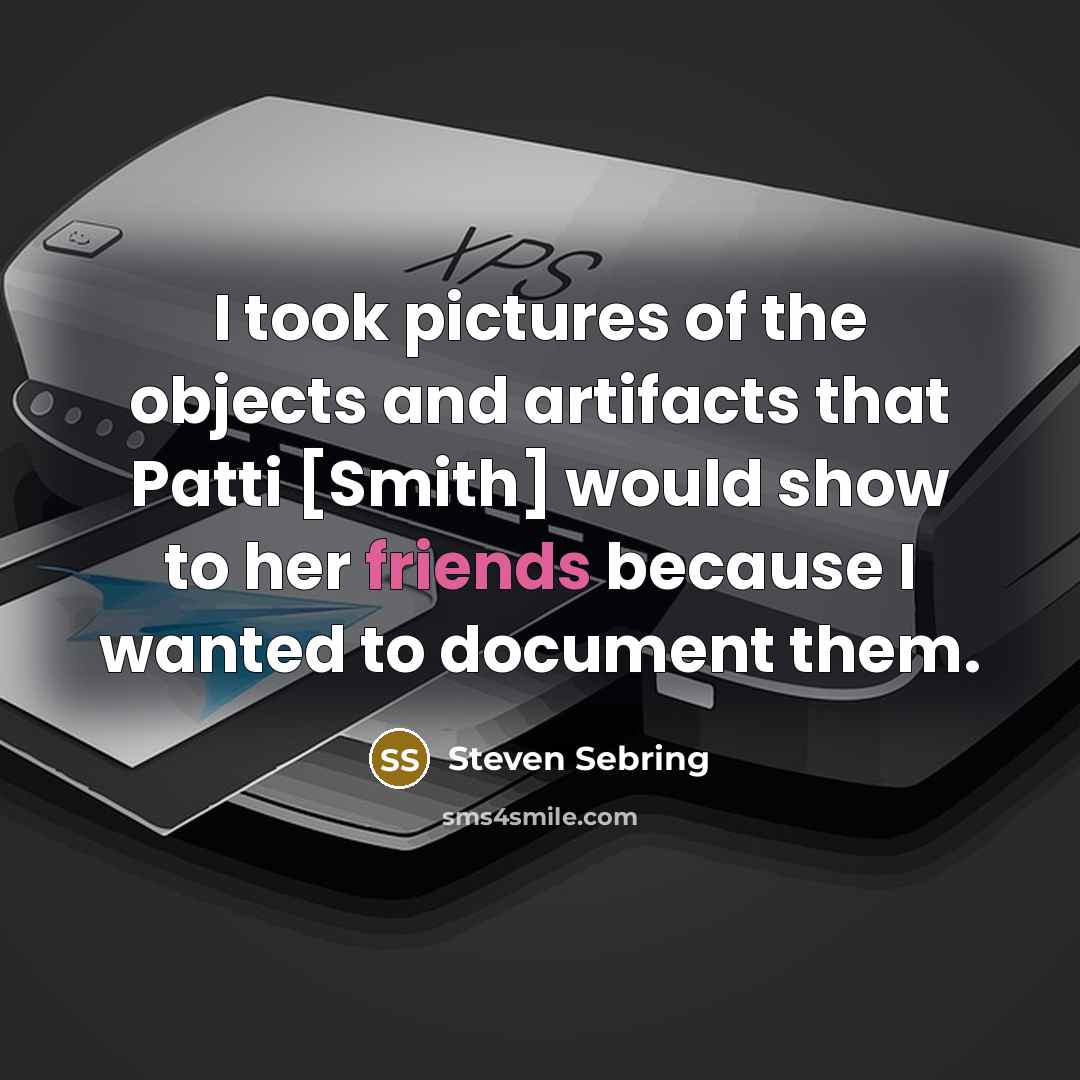 “I took pictures of the objects and artifacts that Patti [Smith] would show to her friends because I wanted to document them.” quote by Steven Sebring