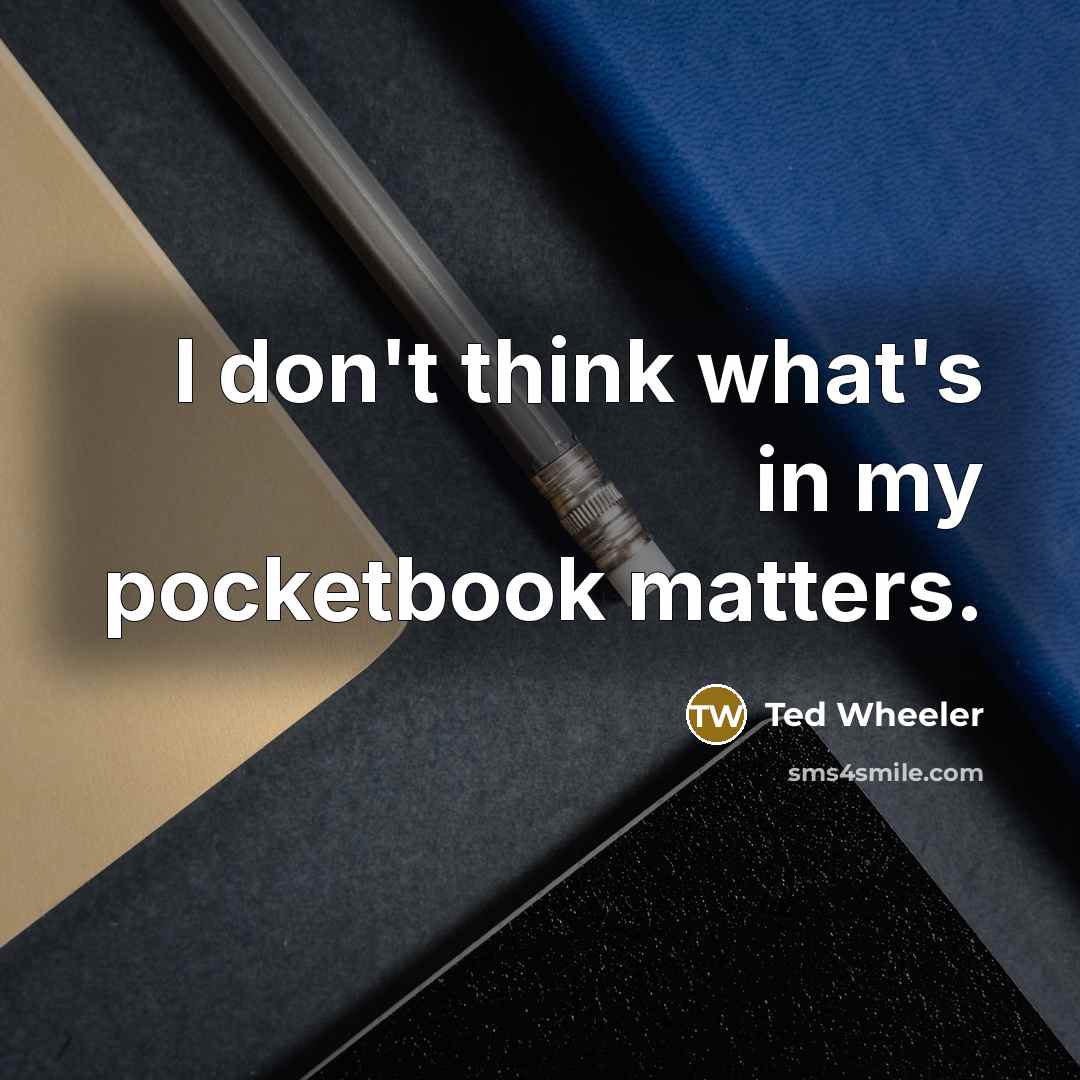 “I don't think what's in my pocketbook matters.” quote by Ted Wheeler
