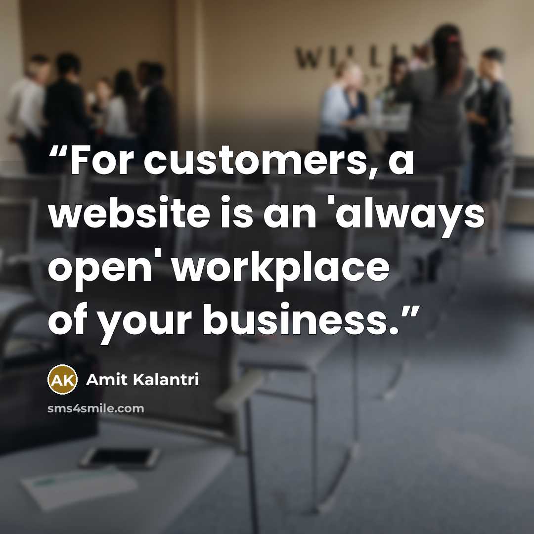 “For customers, a website is an 'always open' workplace of your business.” quote by Amit Kalantri