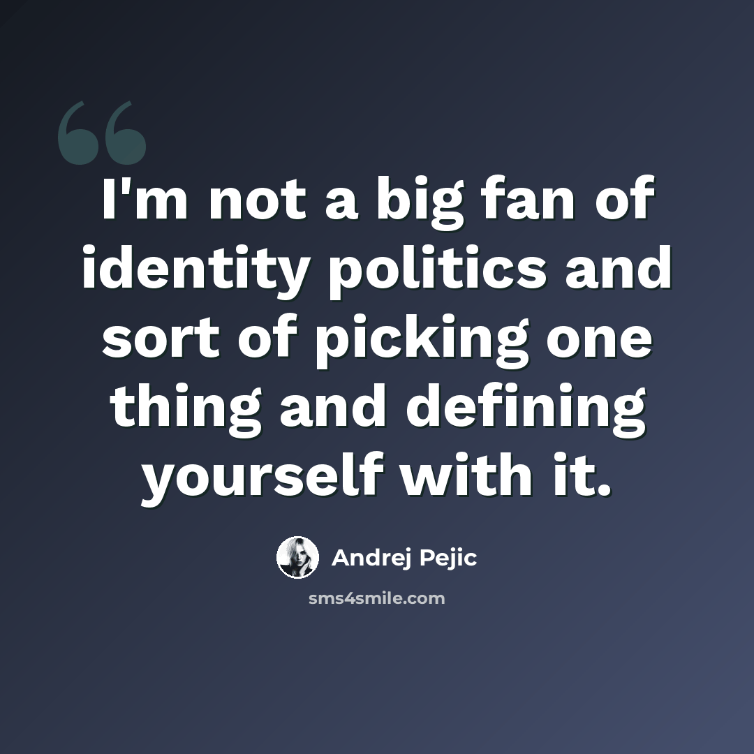 “I'm not a big fan of identity politics and sort of picking one thing and defining yourself with it.” quote by Andrej Pejic