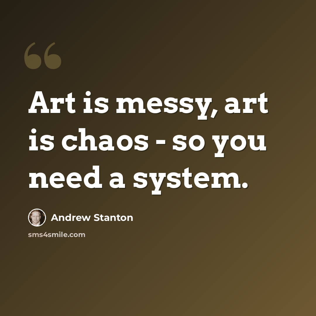 “Art is messy, art is chaos - so you need a system.” quote by Andrew Stanton