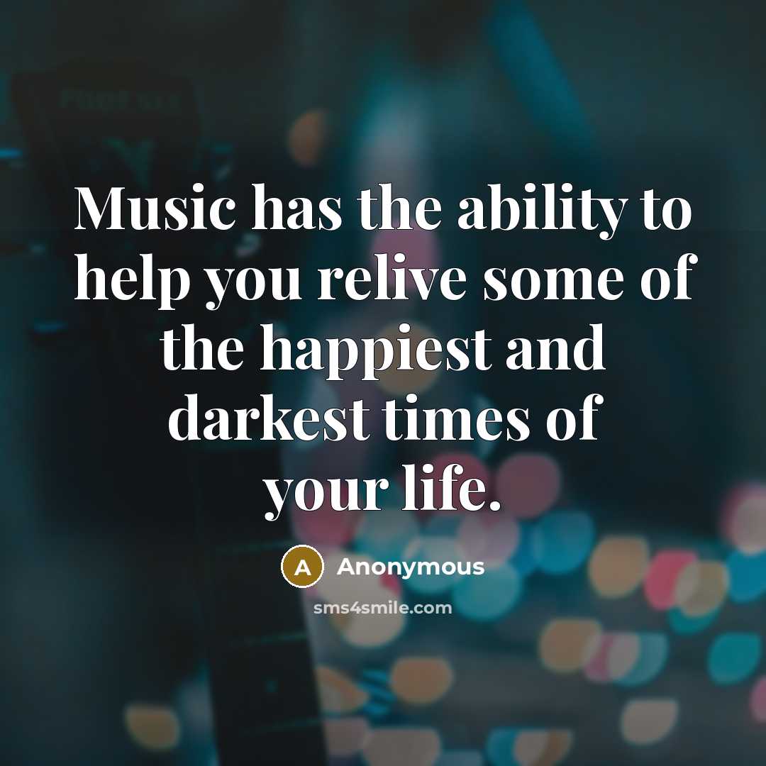 “Music has the ability to help you relive some of the happiest and darkest times of your life.” quote by Anonymous