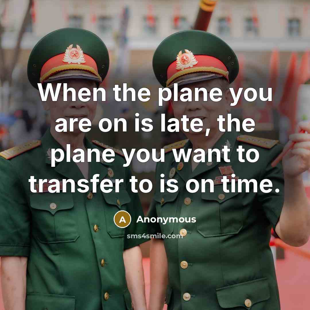 “When the plane you are on is late, the plane you want to transfer to is on time.” quote by Anonymous