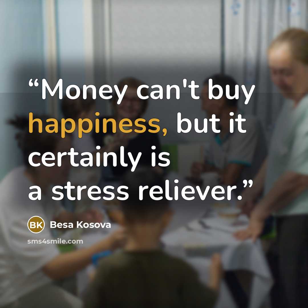 “Money can't buy happiness, but it certainly is a stress reliever.” quote by Besa Kosova