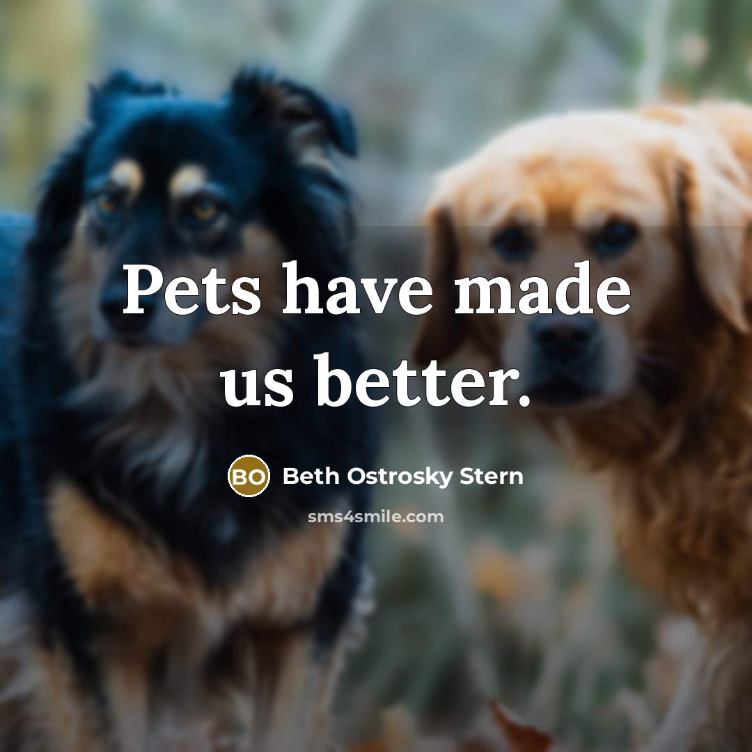 “Pets have made us better.” quote by Beth Ostrosky Stern