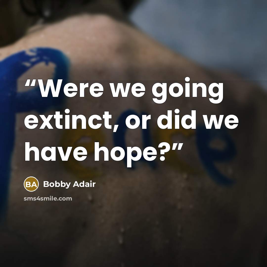 “Were we going extinct, or did we have hope?” quote by Bobby Adair