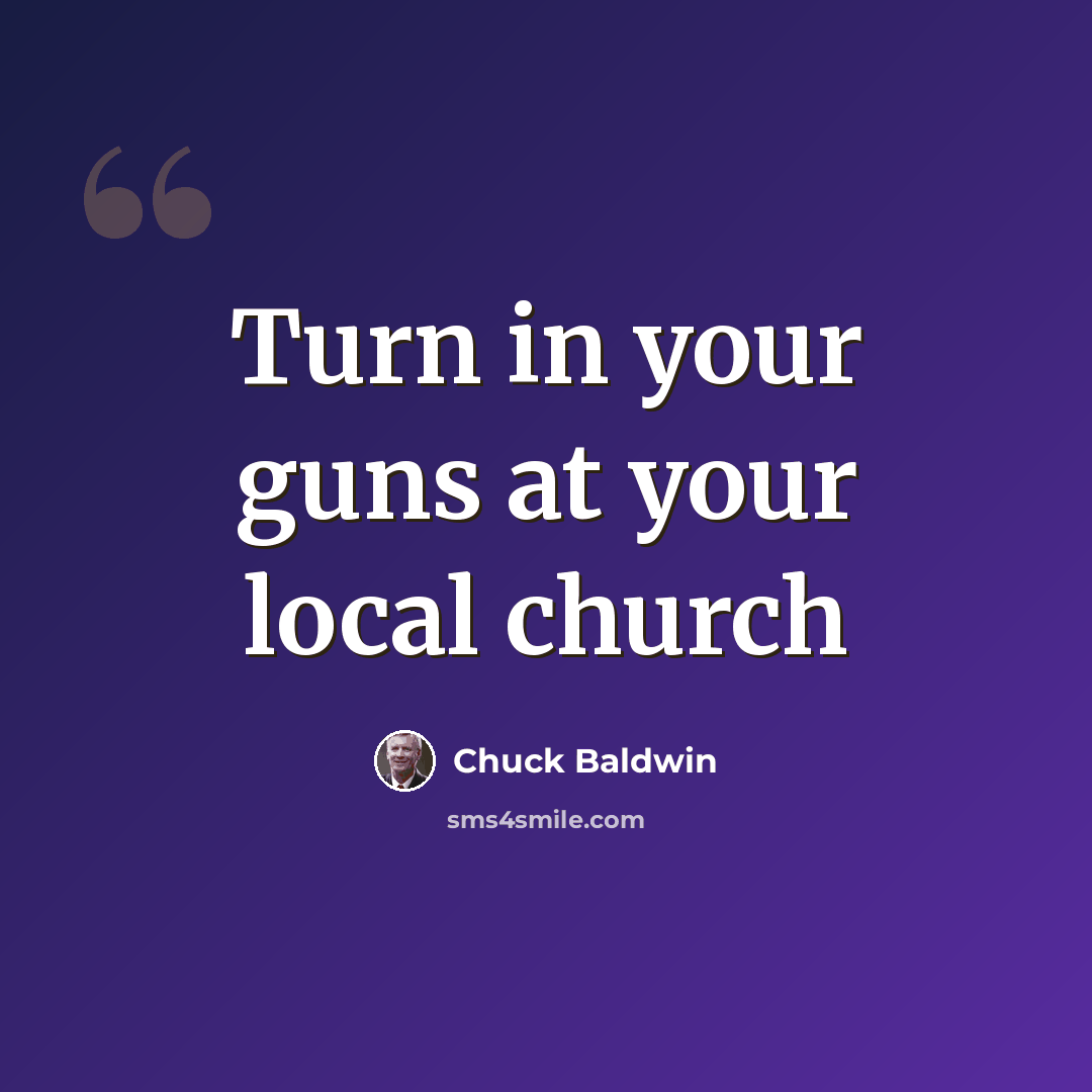 “Turn in your guns at your local church” quote by Chuck Baldwin