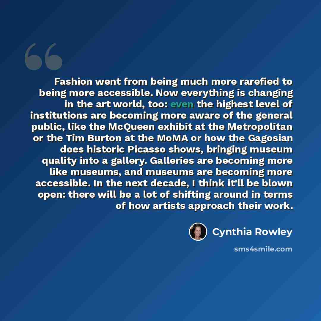 “Fashion went from being much more rarefied to being more accessible. Now everything is changing in the art world, too: even the highest level of institutions are becoming more aware of the general public, like the McQueen exhibit at the Metropolitan or the Tim Burton at the MoMA or how the…” quote by Cynthia Rowley