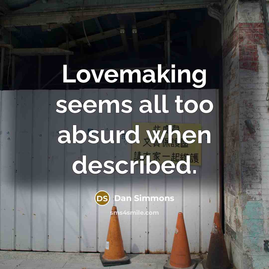 “Lovemaking seems all too absurd when described.” quote by Dan Simmons